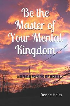 portada Be the Master of Your Mental Kingdom: A Personal Workshop for Success (en Inglés)