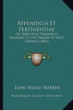 portada appendicia et pertinentiae: or parochial fragments relating to the parish of west tarring (1853) (en Inglés)