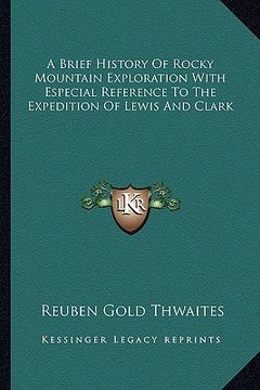 portada a brief history of rocky mountain exploration with especial reference to the expedition of lewis and clark (en Inglés)