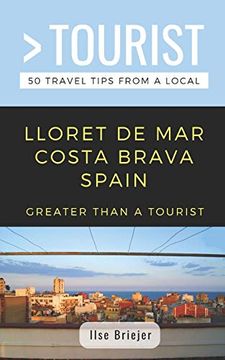 portada Greater Than a Tourist- Lloret de mar Costa Brava Spain: 50 Travel Tips From a Local (Greater Than a Tourist Spain) (en Inglés)