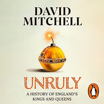 portada Unruly: A History of England's Kings and Queens: 'fantastic. Very, Very Funny' Jesse Armstrong 'clever, Funny, Makes you Think' dan Snow