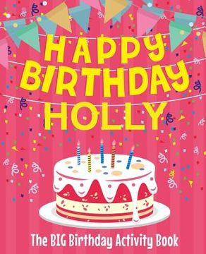 portada Happy Birthday Holly - The Big Birthday Activity Book: (Personalized Children's Activity Book) (en Inglés)