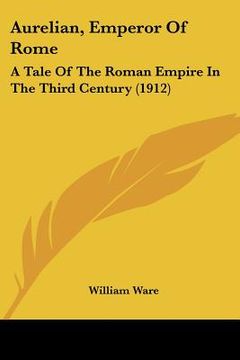 portada aurelian, emperor of rome: a tale of the roman empire in the third century (1912) (in English)