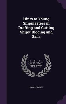 portada Hints to Young Shipmasters in Drafting and Cutting Ships' Rigging and Sails (en Inglés)