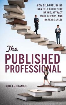 portada The Published Professional: How Self-Publishing Can Help Build Your Brand, Attract More Clients, and Increase Sales (in English)