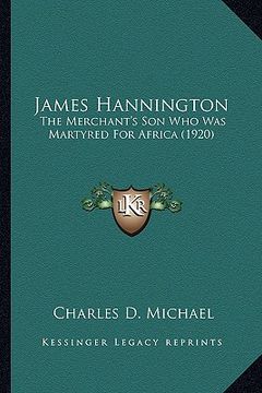 portada james hannington: the merchant's son who was martyred for africa (1920) the merchant's son who was martyred for africa (1920) (en Inglés)