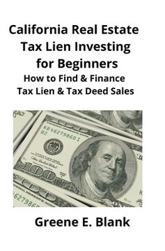 portada California Real Estate Tax Lien Investing for Beginners: Secrets to Find, Finance & Buying Tax Deed & Tax Lien Properties (in English)