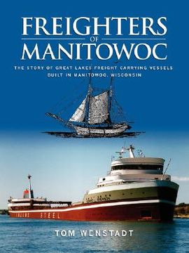 portada freighters of manitowoc: the story of great lakes freight carrying vessels built in manitowoc, wisconsin
