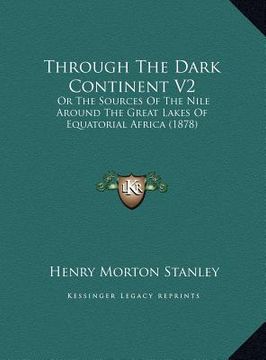portada through the dark continent v2: or the sources of the nile around the great lakes of equatorial africa (1878) (en Inglés)