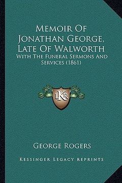portada memoir of jonathan george, late of walworth: with the funeral sermons and services (1861)