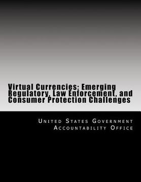 portada Virtual Currencies: Emerging Regulatory, Law Enforcement, and Consumer Protection Challenges (en Inglés)