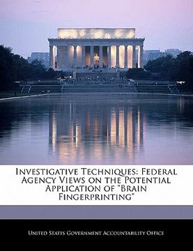 portada investigative techniques: federal agency views on the potential application of "brain fingerprinting" (en Inglés)