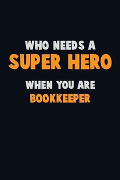 portada Who Need A SUPER HERO, When You Are Bookkeeper: 6X9 Career Pride 120 pages Writing Notebooks (in English)