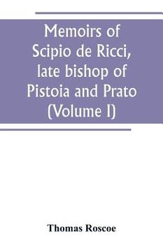 portada Memoirs of Scipio de Ricci, late bishop of Pistoia and Prato, reformer of Catholicism in Tuscany under the reign of Leopold. Compiled from the autogra (in English)