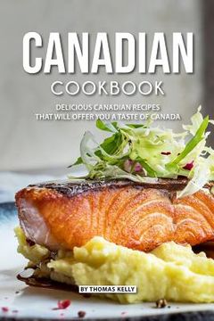 portada Canadian Cookbook: Delicious Canadian Recipes that will Offer you a Taste of Canada (en Inglés)