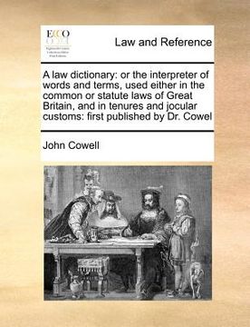 portada a law dictionary: or the interpreter of words and terms, used either in the common or statute laws of great britain, and in tenures and (en Inglés)