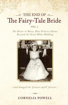 portada The End of the Fairy-Tale Bride: {Volume One} For Better or Worse, How Princess Diana Rescued the Great White Wedding (en Inglés)