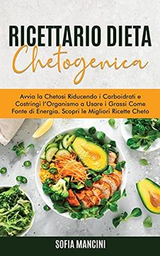 portada Ricettario Dieta Chetogenica: Avvia la Chetosi Riducendo i Carboidrati e Costringi L'Organismo a Usare i Grassi Come Fonte di Energia. Scopri le. - Ketogenic Diet Cookbook (Italian Version) 