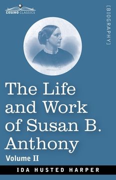 portada The Life and Work of Susan B. Anthony Volume II: Including Public Addresses, Her Own Letters and Many From Her Contemporaries, A Story of the Evolutio (en Inglés)