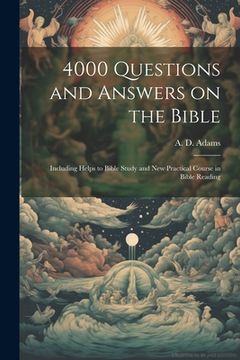 portada 4000 Questions and Answers on the Bible: Including Helps to Bible Study and New Practical Course in Bible Reading (en Inglés)