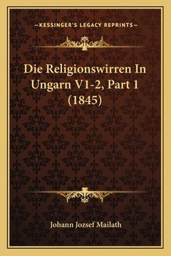 portada Die Religionswirren In Ungarn V1-2, Part 1 (1845) (en Alemán)