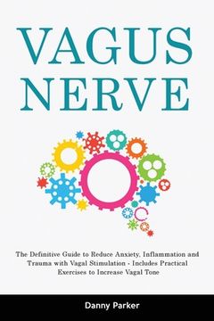 portada Vagus Nerve: The Definitive Guide to Reduce Anxiety, Inflammation and Trauma with Vagal Stimulation - Includes Practical Exercises