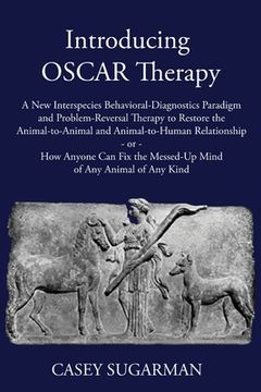 portada Introducing OSCAR Therapy: A New Interspecies Behavioral-Diagnostics Paradigm and Problem-Reversal Therapy to Restore the Animal-to-Animal and An (en Inglés)