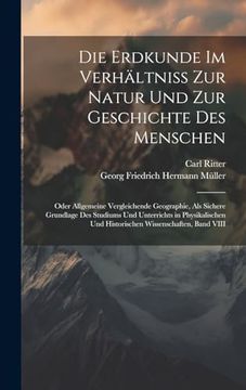 portada Die Erdkunde im Verhältniss zur Natur und zur Geschichte des Menschen: Oder Allgemeine Vergleichende Geographie, als Sichere Grundlage des Studiums. Wissenschaften, Band Viii (en Alemán)