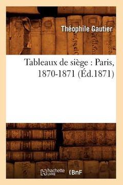 portada Tableaux de Siège: Paris, 1870-1871 (Éd.1871) (en Francés)