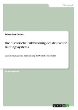 portada Die historische Entwicklung des deutschen Bildungssystems: Eine exemplarische Betrachtung der Volkshochschulen (en Alemán)