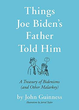 portada Things joe Biden'S Father Told Him: A Treasury of Bidenisms (And Other Malarkey) (in English)