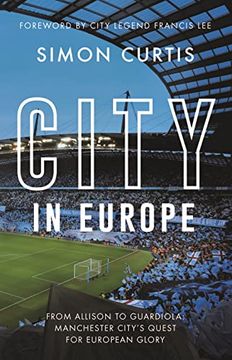 portada City in Europe: From Allison to Guardiola: Manchester City’S Long Quest for European Success (en Inglés)
