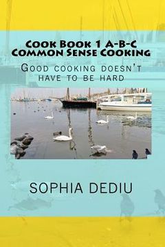 portada Cook Book 1 A-B-C Common Sense Cooking: Good cooking doesn't have to be hard (en Inglés)
