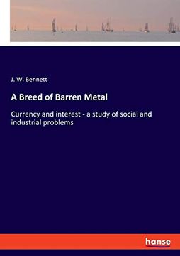 portada A Breed of Barren Metal: Currency and Interest - a Study of Social and Industrial Problems (en Inglés)