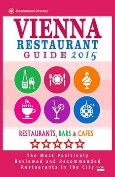 portada Vienna Restaurant Guide 2015: Best Rated Restaurants in Vienna, Austria - 500 restaurants, bars and cafés recommended for visitors, 2015. (en Inglés)