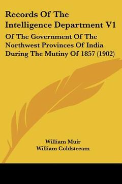 portada records of the intelligence department v1: of the government of the northwest provinces of india during the mutiny of 1857 (1902) (en Inglés)