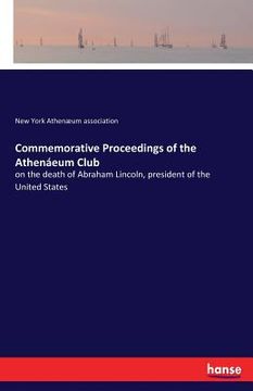 portada Commemorative Proceedings of the Athenáeum Club: on the death of Abraham Lincoln, president of the United States (in English)