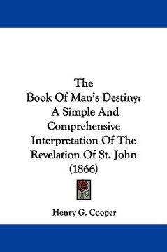 portada the book of man's destiny: a simple and comprehensive interpretation of the revelation of st. john (1866) (in English)