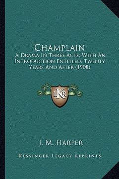 portada champlain: a drama in three acts; with an introduction entitled, twentya drama in three acts; with an introduction entitled, twen