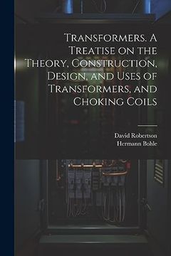 portada Transformers. A Treatise on the Theory, Construction, Design, and Uses of Transformers, and Choking Coils (en Inglés)