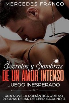 portada Secretos y Sombras de un amor intenso (Juego Inesperado) Saga No. 3: Una novela romántica que no podrás dejar de leer