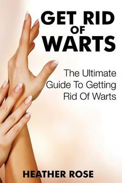 portada Get Rid of Warts: The Ultimate Guide to Getting Rid of Warts (en Inglés)
