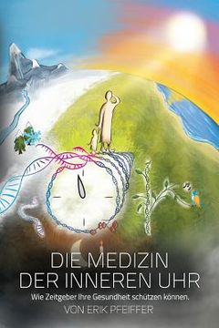 portada Die Medizin der Inneren Uhr: Wie Zeitgeber Ihre Gesundheit schützen können. (en Alemán)