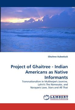 portada Project of Ghaitree - Indian Americans as Native Informants: Transnationalism in Mukherjee's Jasmine, Lahiri's The Namesake, and Narayan's Love, Stars and All That
