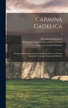 portada Carmina Gadelica: Hymns and Incantations With Illustrative Notes on Words, Rites, and Customs, Dying and Obsolete; 3 (en Inglés)