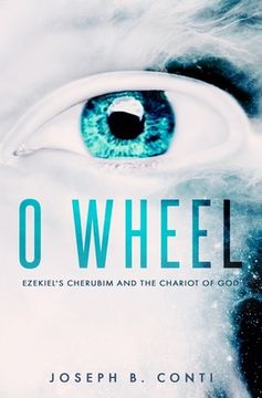 portada O Wheel: Ezekiel's Cherubim and the Chariot of God (en Inglés)