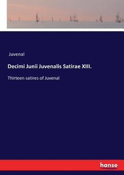 portada Decimi Junii Juvenalis Satirae XIII.: Thirteen satires of Juvenal (en Inglés)