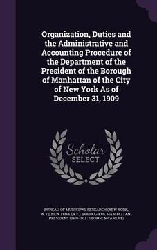 portada Organization, Duties and the Administrative and Accounting Procedure of the Department of the President of the Borough of Manhattan of the City of New (en Inglés)