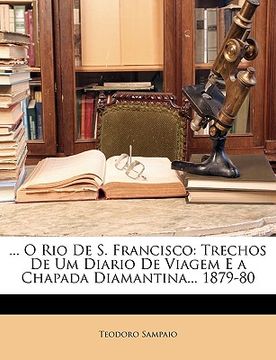 portada ... O Rio de S. Francisco: Trechos de Um Diario de Viagem E a Chapada Diamantina... 1879-80 (en Portugués)