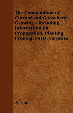 portada the compendium of currant and gooseberry growing - including information on propagation, planting, pruning, pests, varieties (en Inglés)
